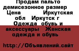  Продам пальто демисезонное размер 46 › Цена ­ 3 000 - Иркутская обл., Иркутск г. Одежда, обувь и аксессуары » Женская одежда и обувь   